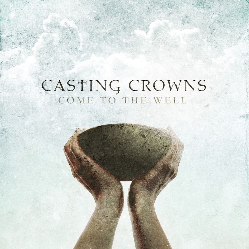Come to the Well by Casting Crowns