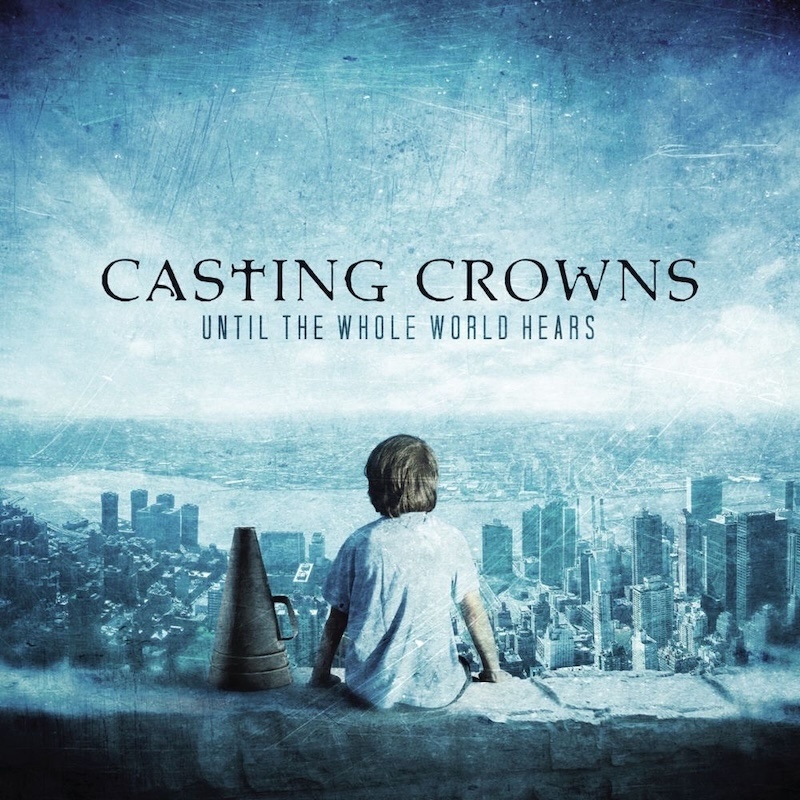 Until the Whole World Hears by Casting Crowns