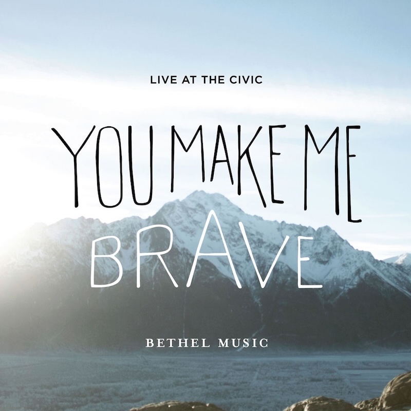 You Make Me Brave by Bethel Music