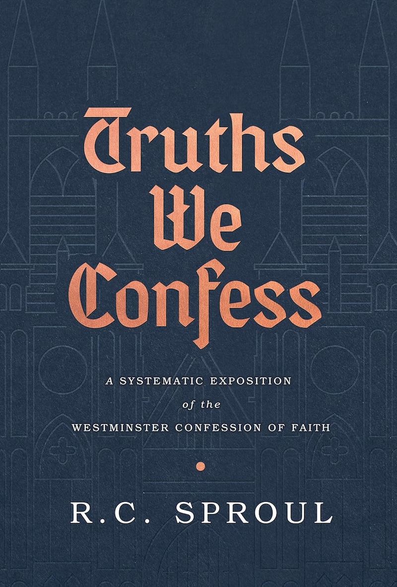 Truths We Confess by R.C. Sproul